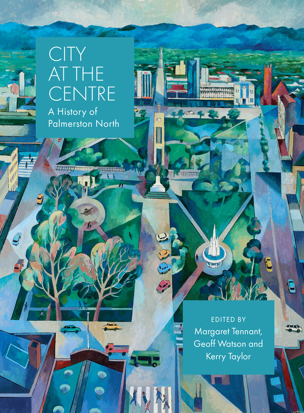 Book cover of 'City at the Centre: A History of Palmerston North', edited by Margaret Tennant, Geoff Watson and Kerry Taylor, with a colorful illustration of Palmerston North.