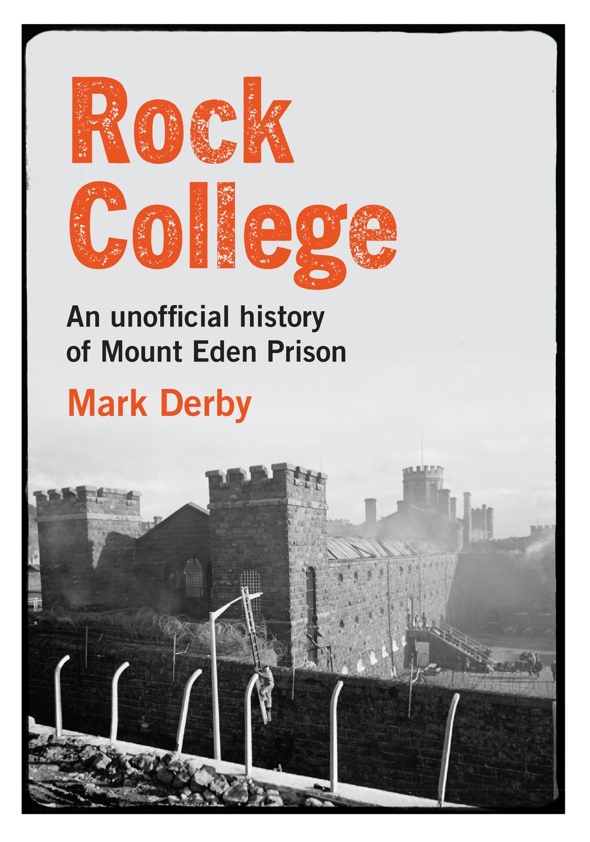 Book cover of 'Rock College' by Mark Derby with image of Mount Eden prison and barbed wire fence.
