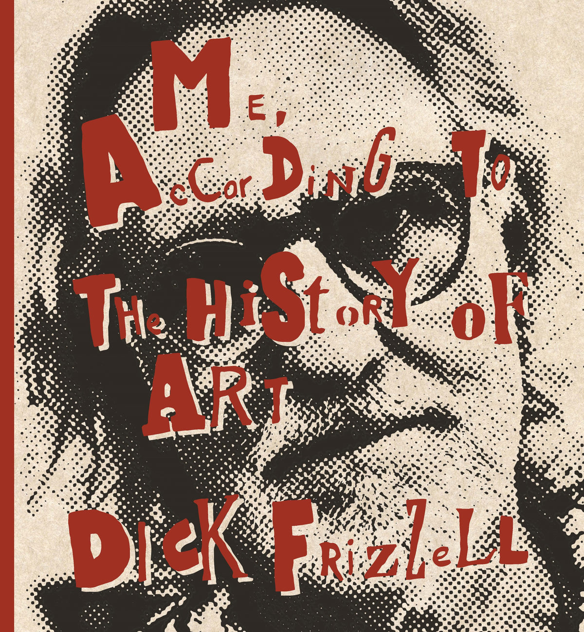 Book cover of Me, According to the History of Art by Dick Frizzell with text overlay on a black and white portrait of Dick Frizzell and red binding.