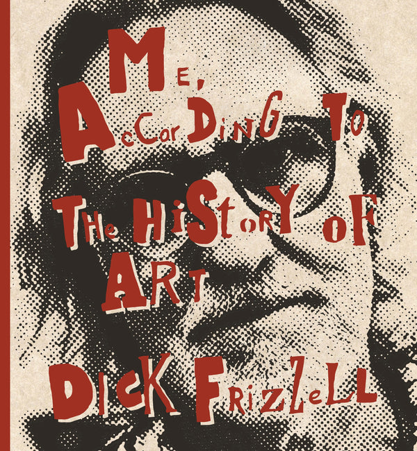 Book cover of Me, According to the History of Art by Dick Frizzell with text overlay on a black and white portrait of Dick Frizzell and red binding.