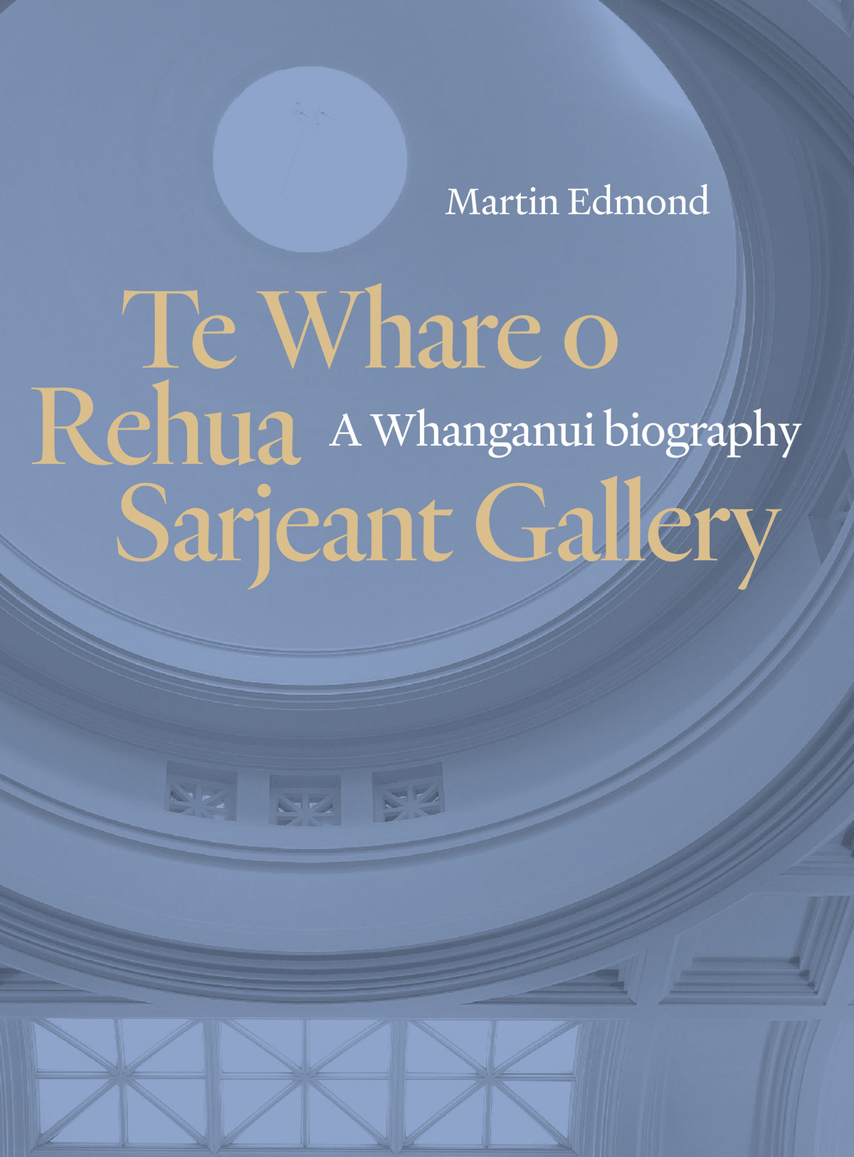 Book cover of 'Te Whare o Rehua Sarjeant Gallery' by Martin Edmond with architectural dome and gold text. 